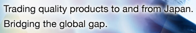 Trading quality products to and from Japan. Bridging the global gap.